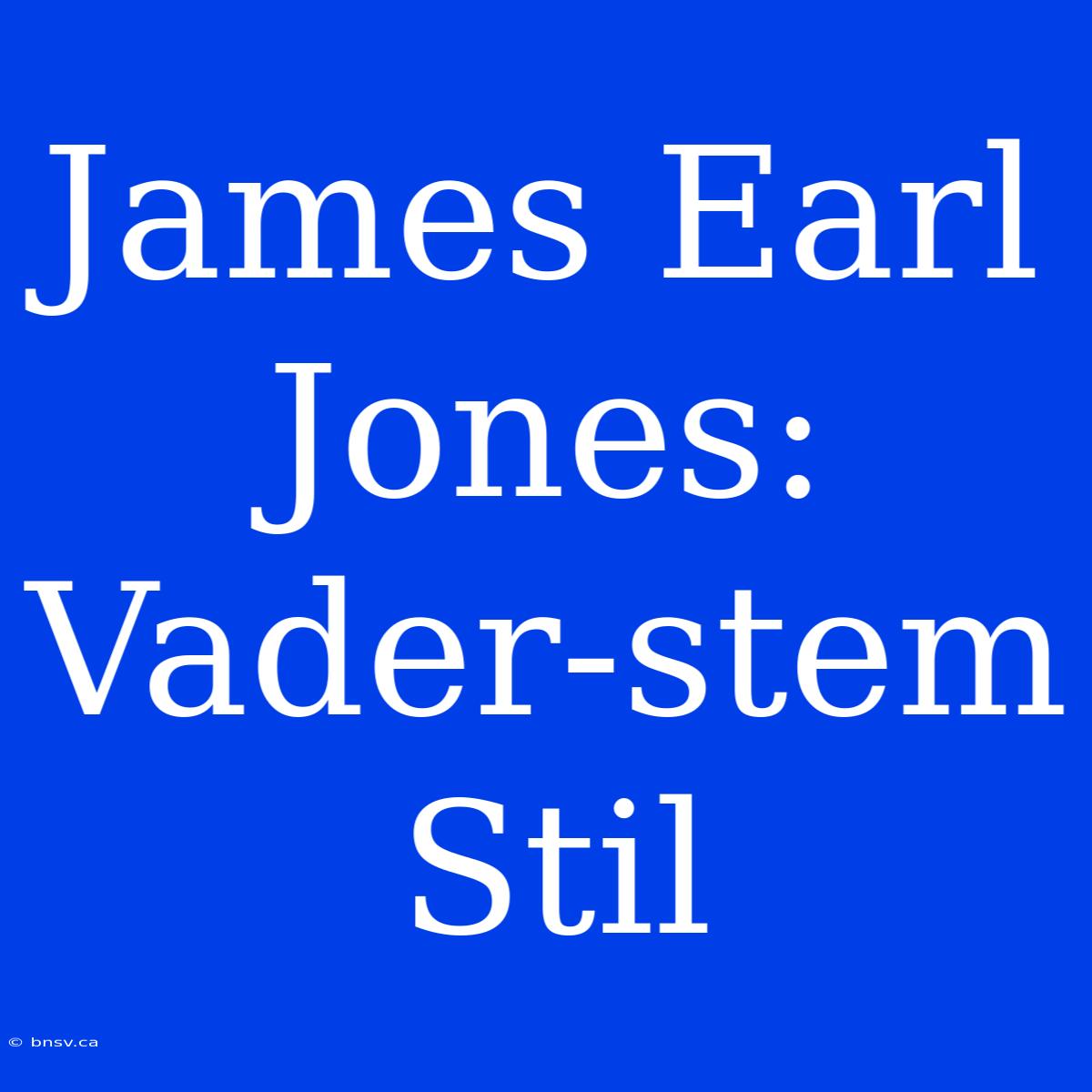 James Earl Jones: Vader-stem Stil