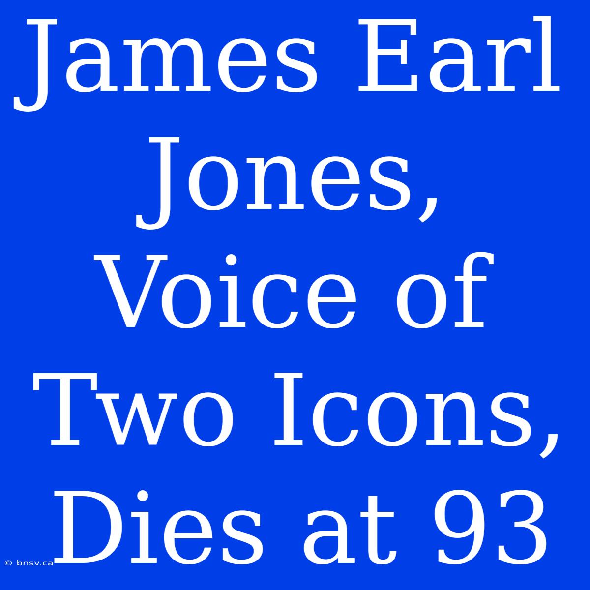 James Earl Jones, Voice Of Two Icons, Dies At 93