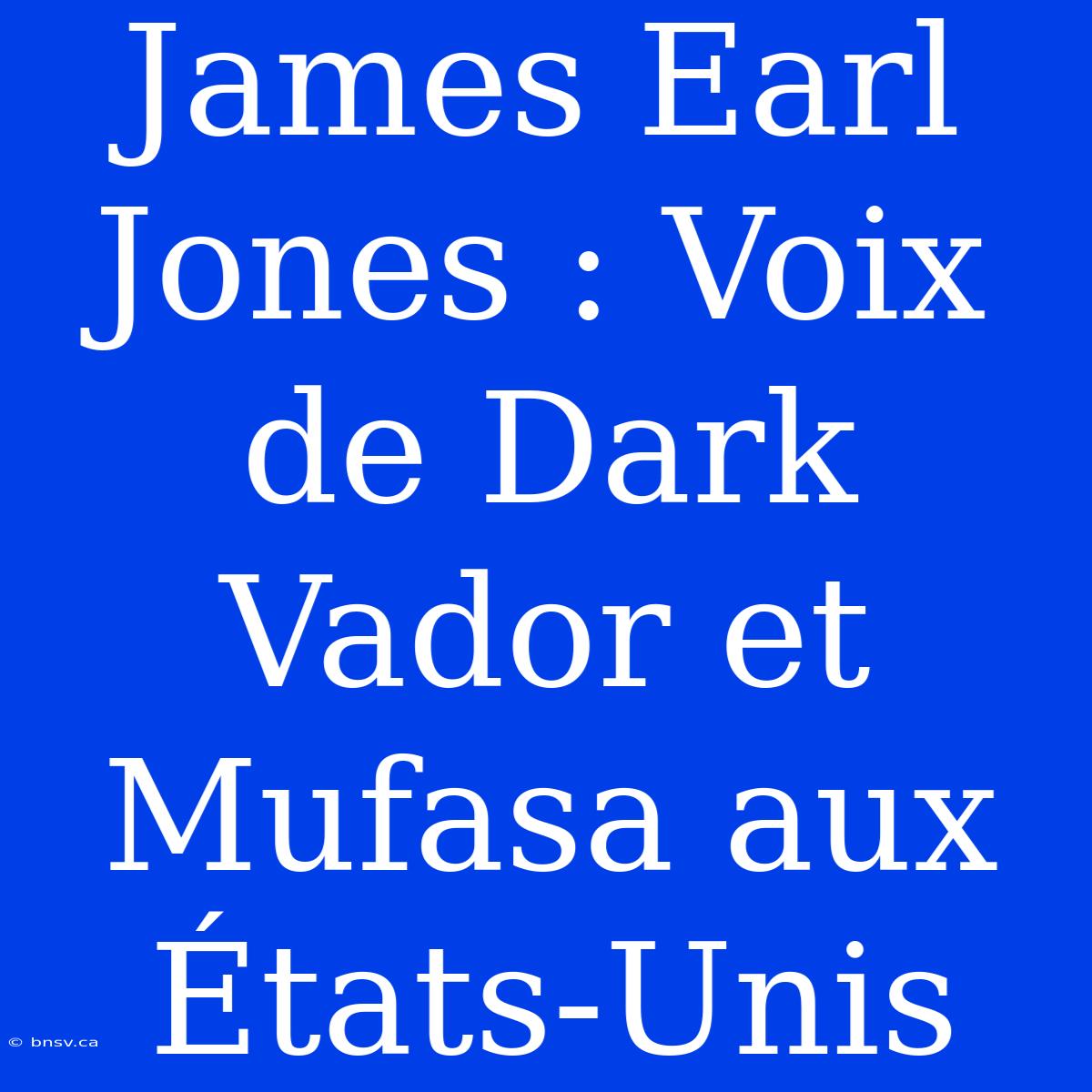 James Earl Jones : Voix De Dark Vador Et Mufasa Aux États-Unis