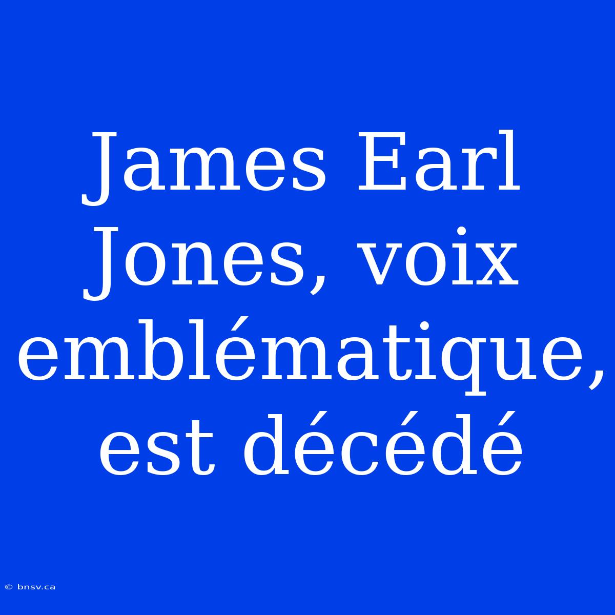 James Earl Jones, Voix Emblématique, Est Décédé