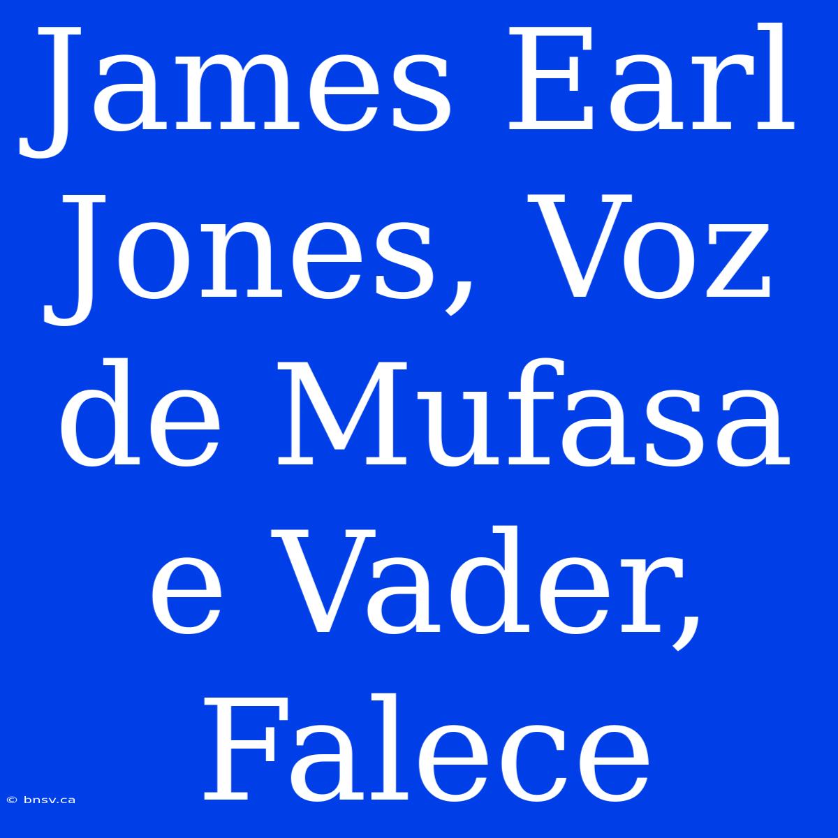 James Earl Jones, Voz De Mufasa E Vader, Falece