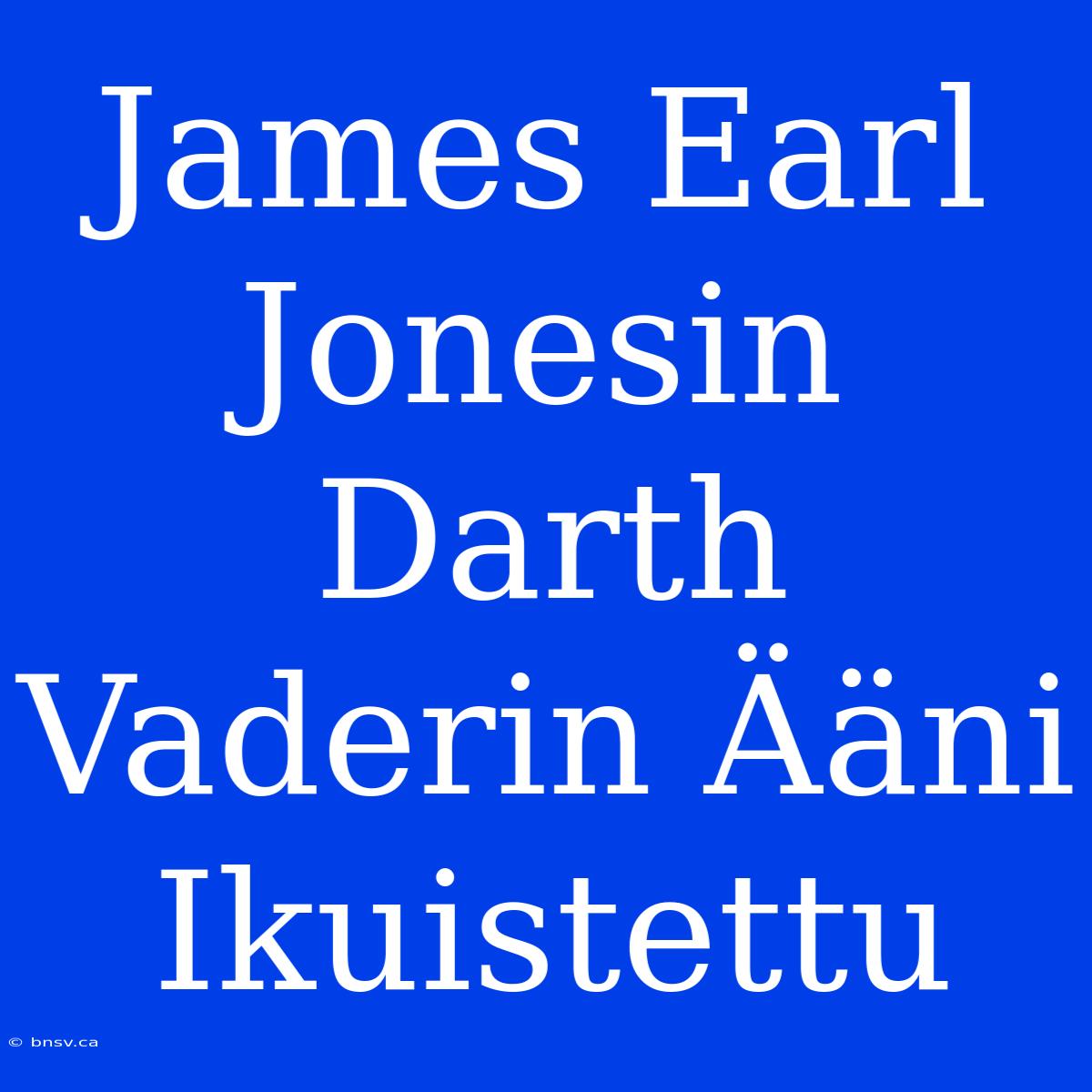 James Earl Jonesin Darth Vaderin Ääni Ikuistettu