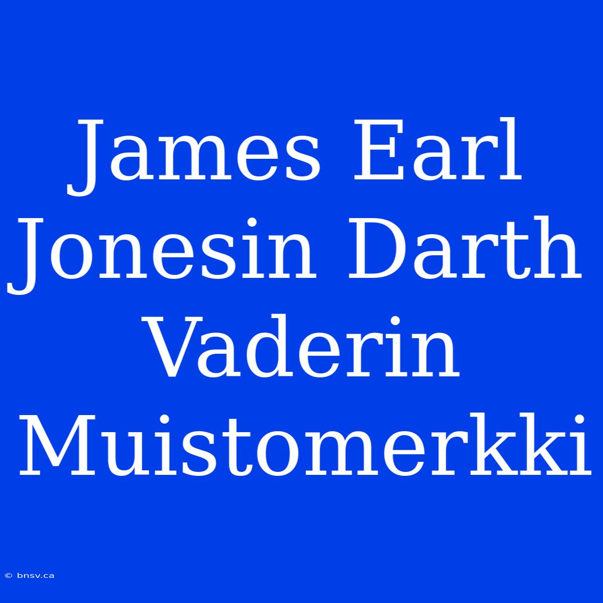 James Earl Jonesin Darth Vaderin Muistomerkki