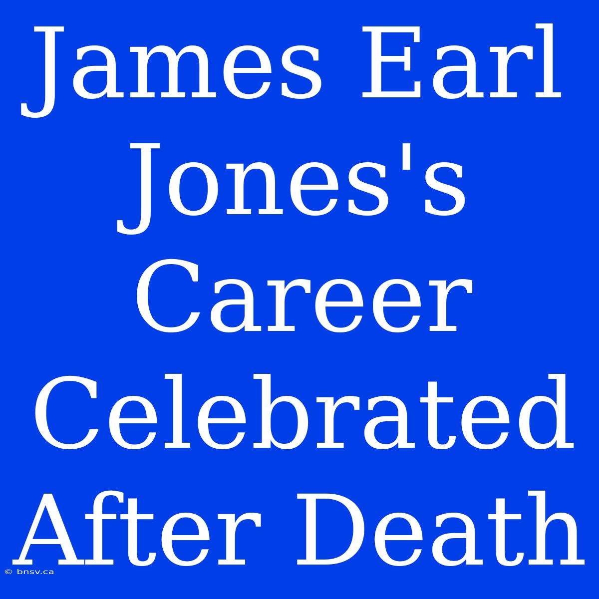 James Earl Jones's Career Celebrated After Death