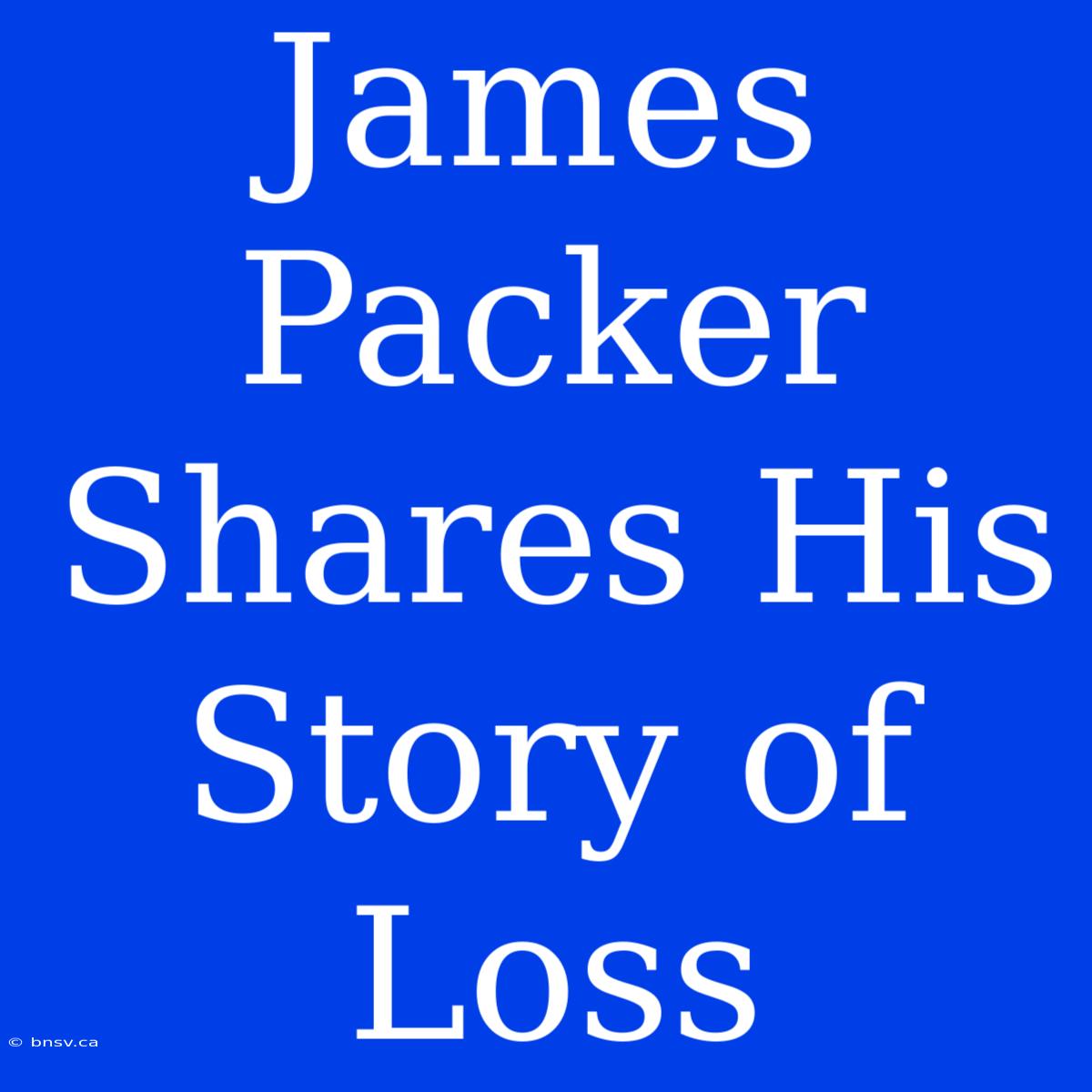 James Packer  Shares His Story Of Loss