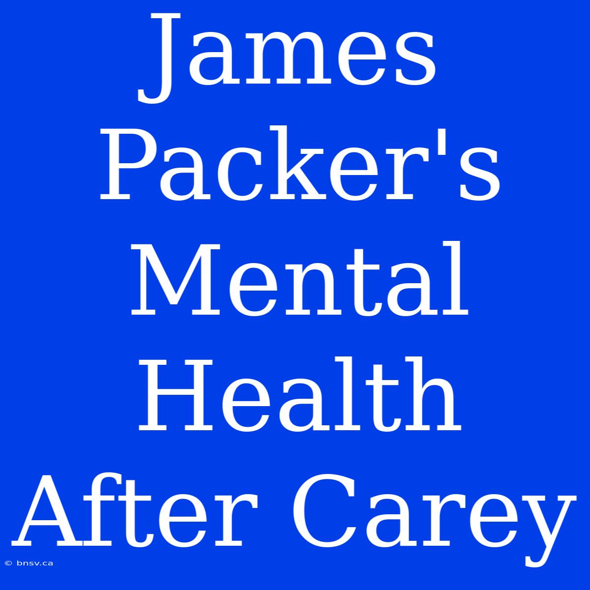 James Packer's Mental Health After Carey