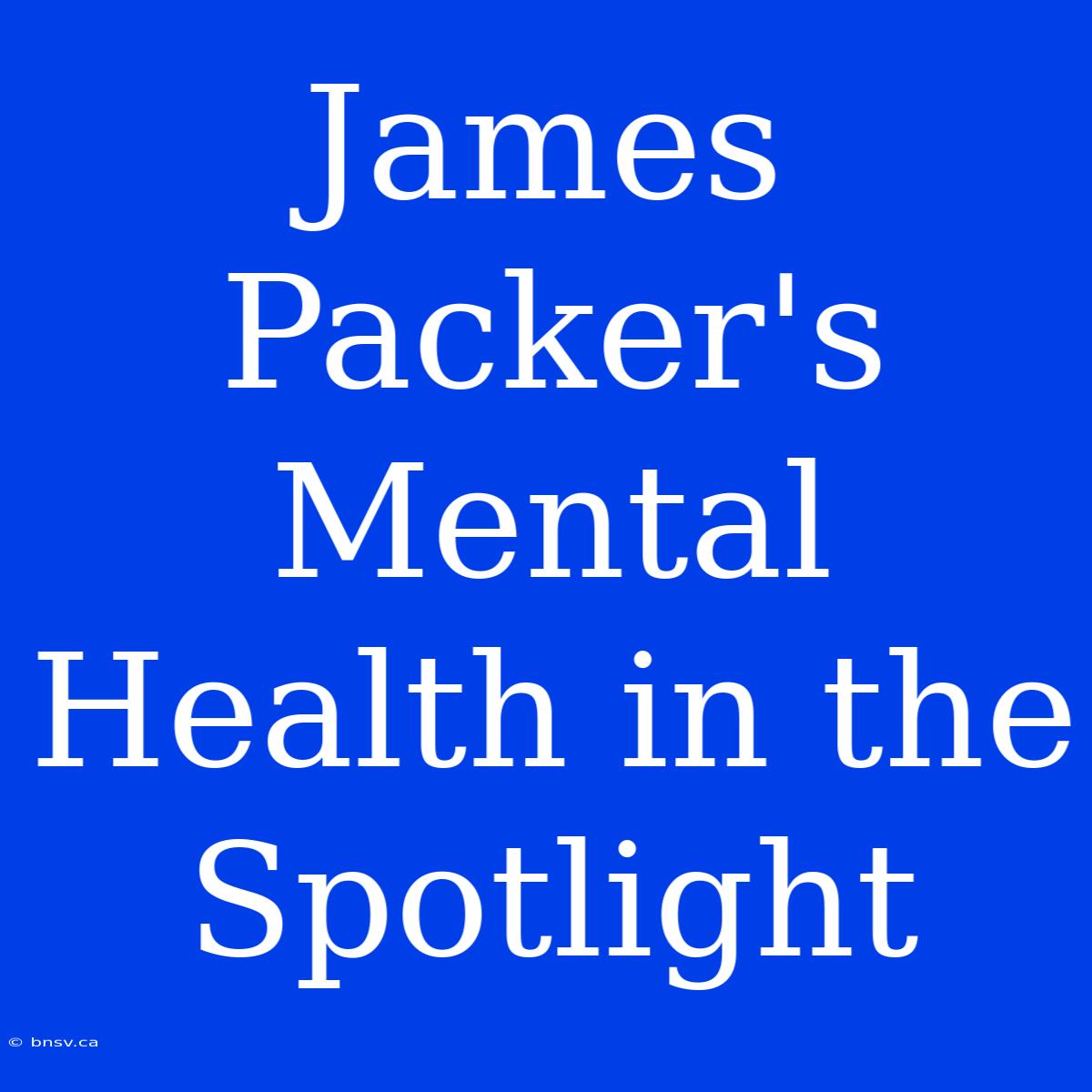 James Packer's Mental Health In The Spotlight