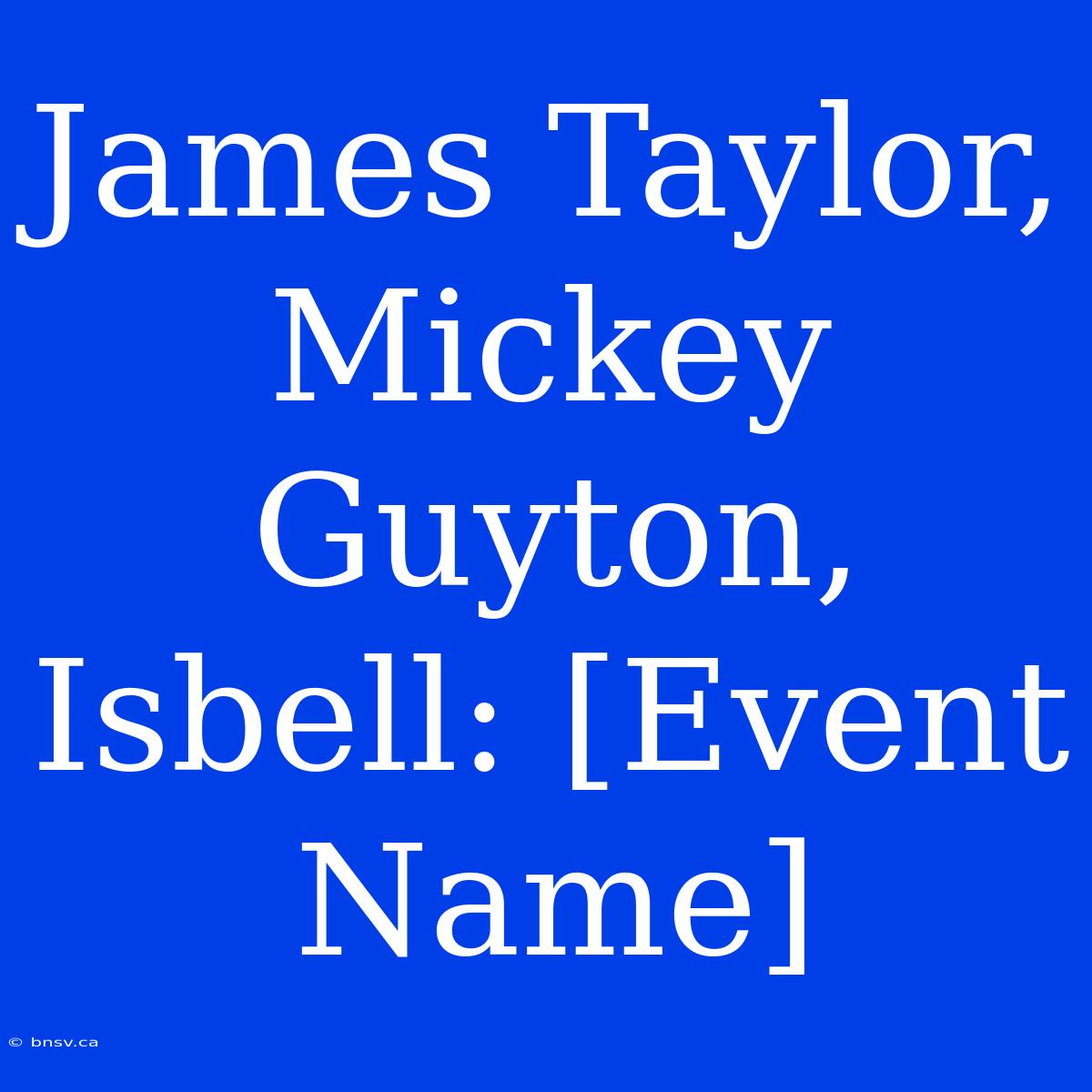 James Taylor, Mickey Guyton, Isbell: [Event Name]