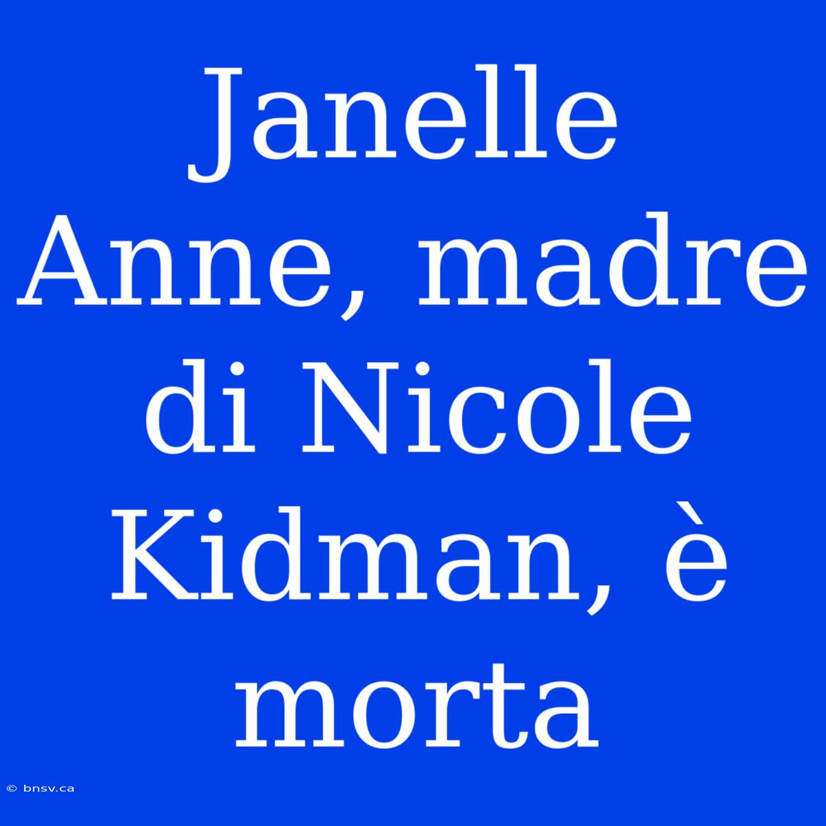 Janelle Anne, Madre Di Nicole Kidman, È Morta