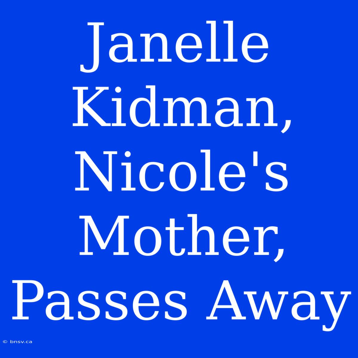 Janelle Kidman, Nicole's Mother, Passes Away