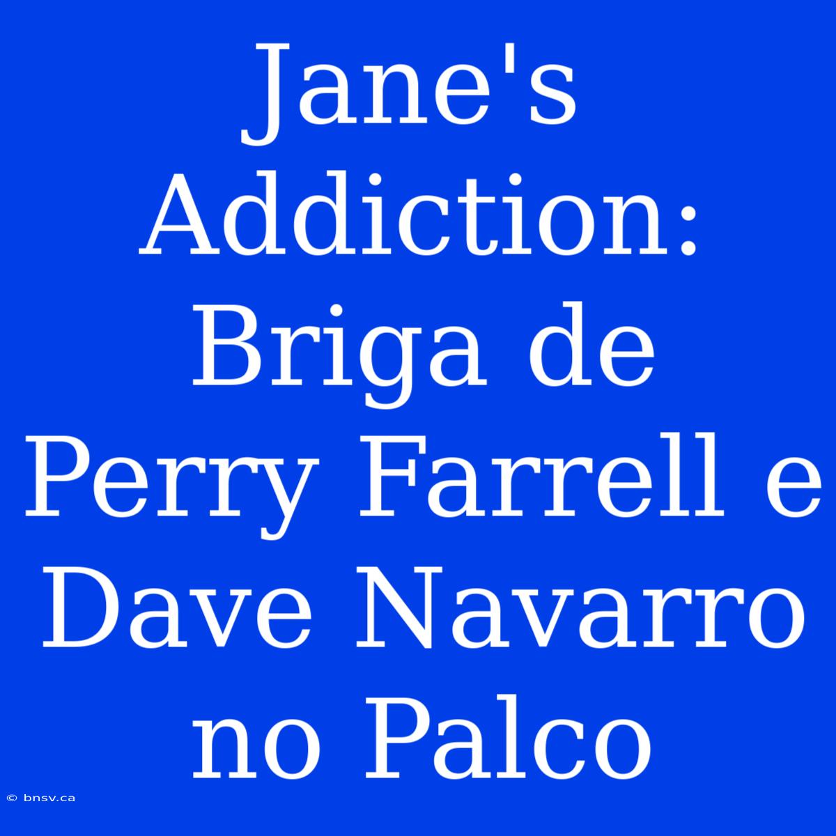 Jane's Addiction: Briga De Perry Farrell E Dave Navarro No Palco