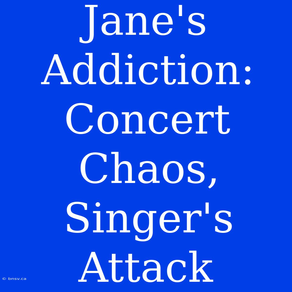 Jane's Addiction:  Concert Chaos, Singer's  Attack