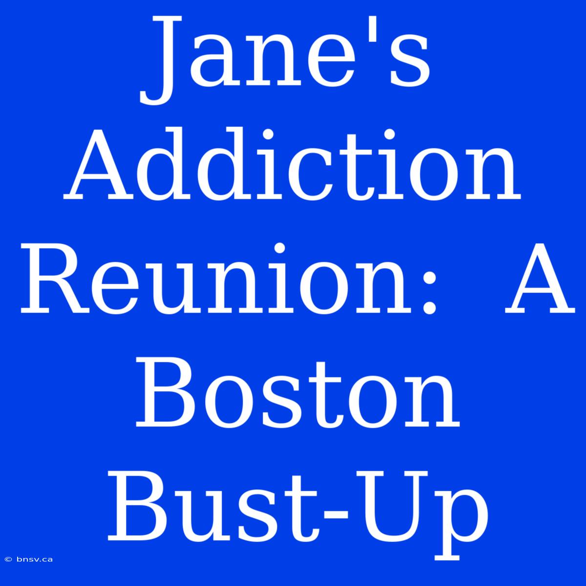 Jane's Addiction Reunion:  A Boston Bust-Up