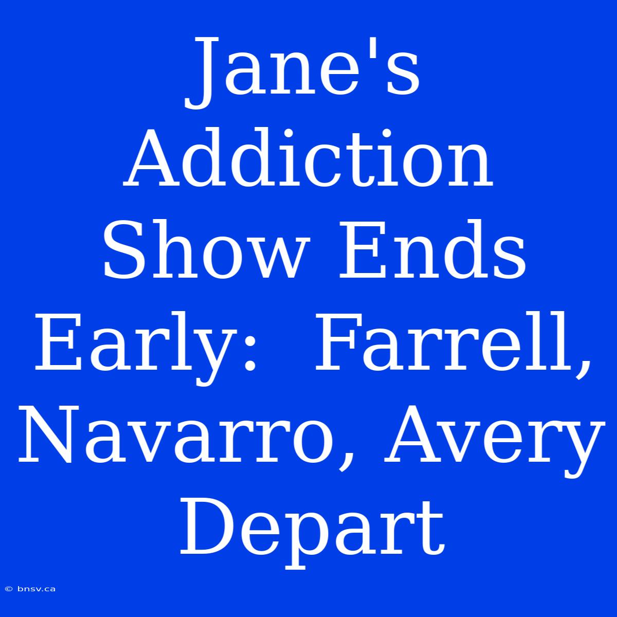 Jane's Addiction Show Ends Early:  Farrell, Navarro, Avery Depart