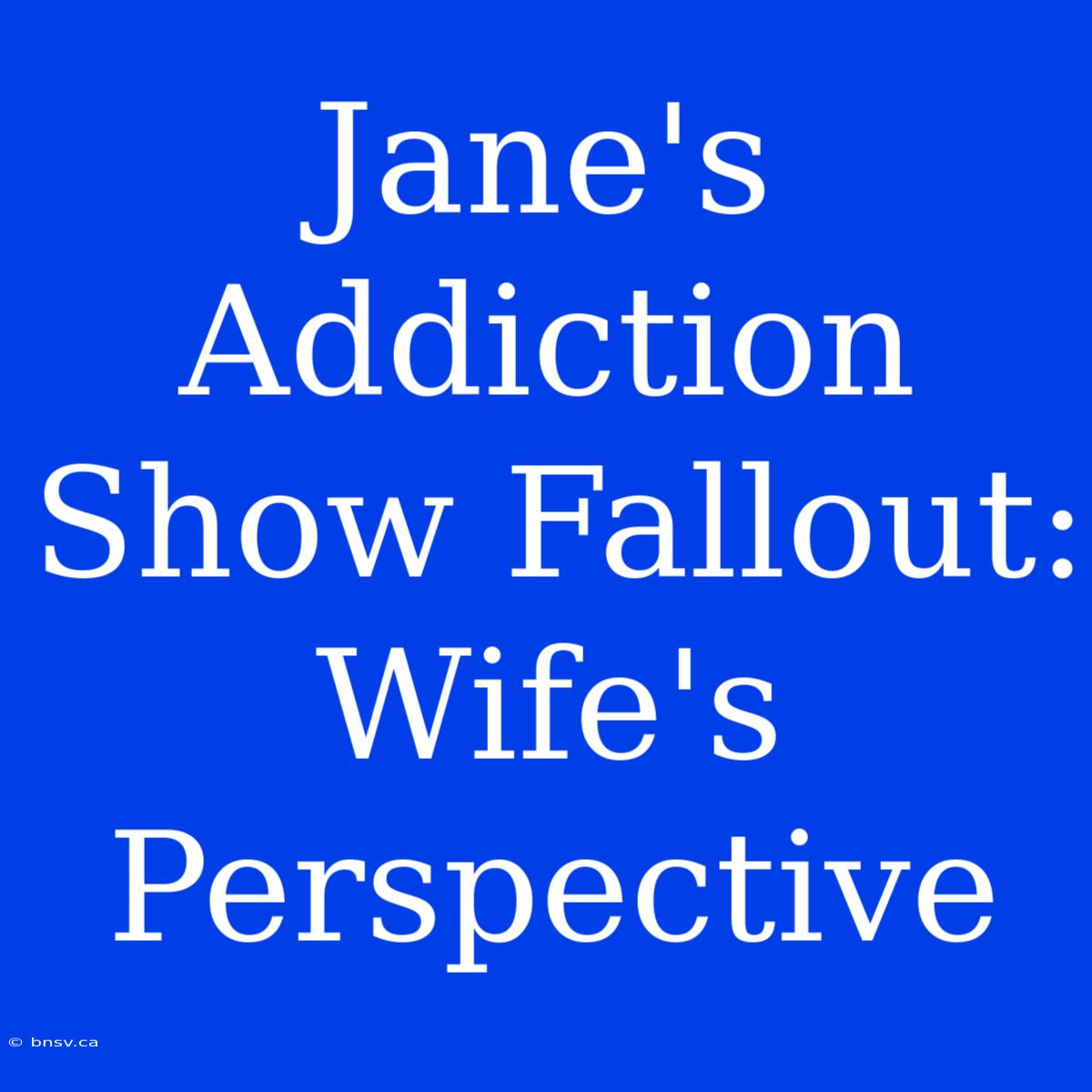 Jane's Addiction Show Fallout: Wife's Perspective