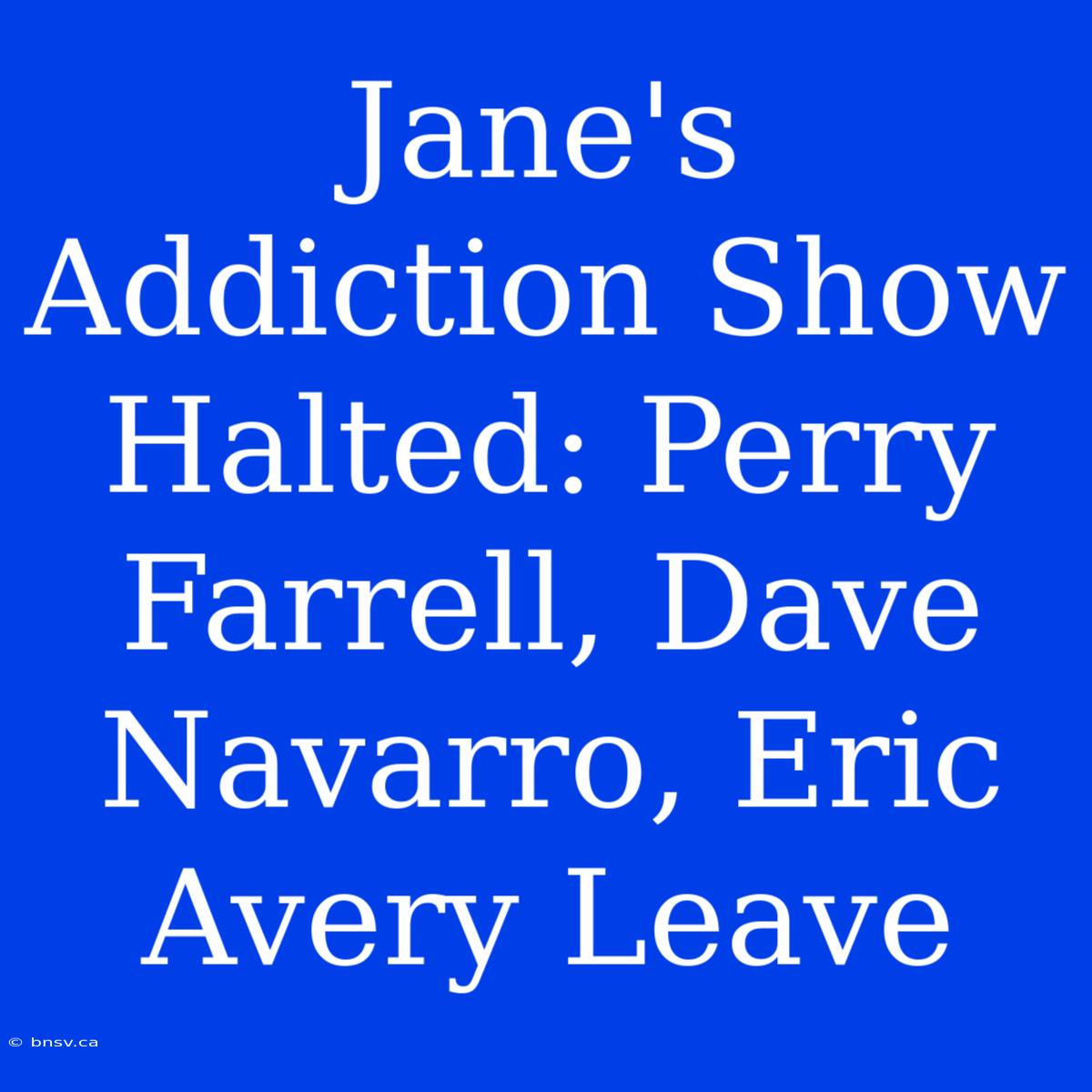 Jane's Addiction Show Halted: Perry Farrell, Dave Navarro, Eric Avery Leave