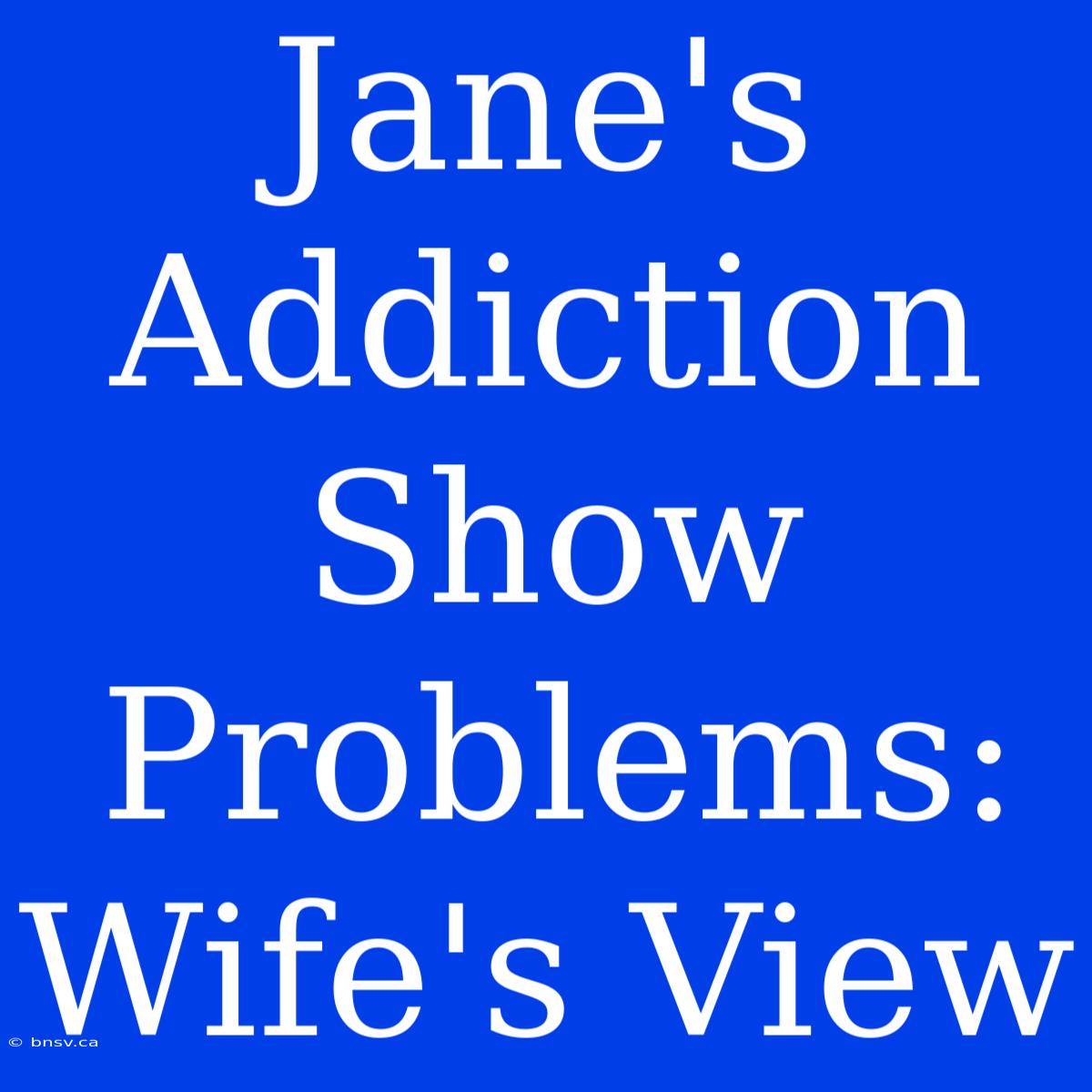 Jane's Addiction Show Problems: Wife's View