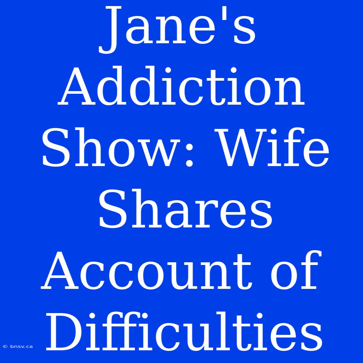 Jane's Addiction Show: Wife Shares Account Of Difficulties