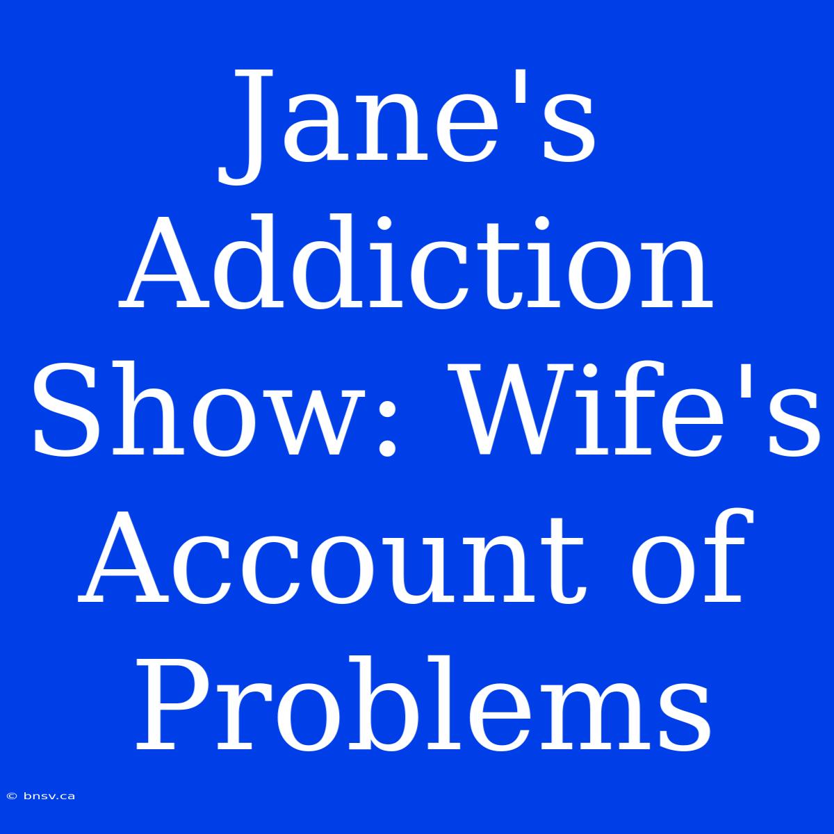 Jane's Addiction Show: Wife's Account Of Problems