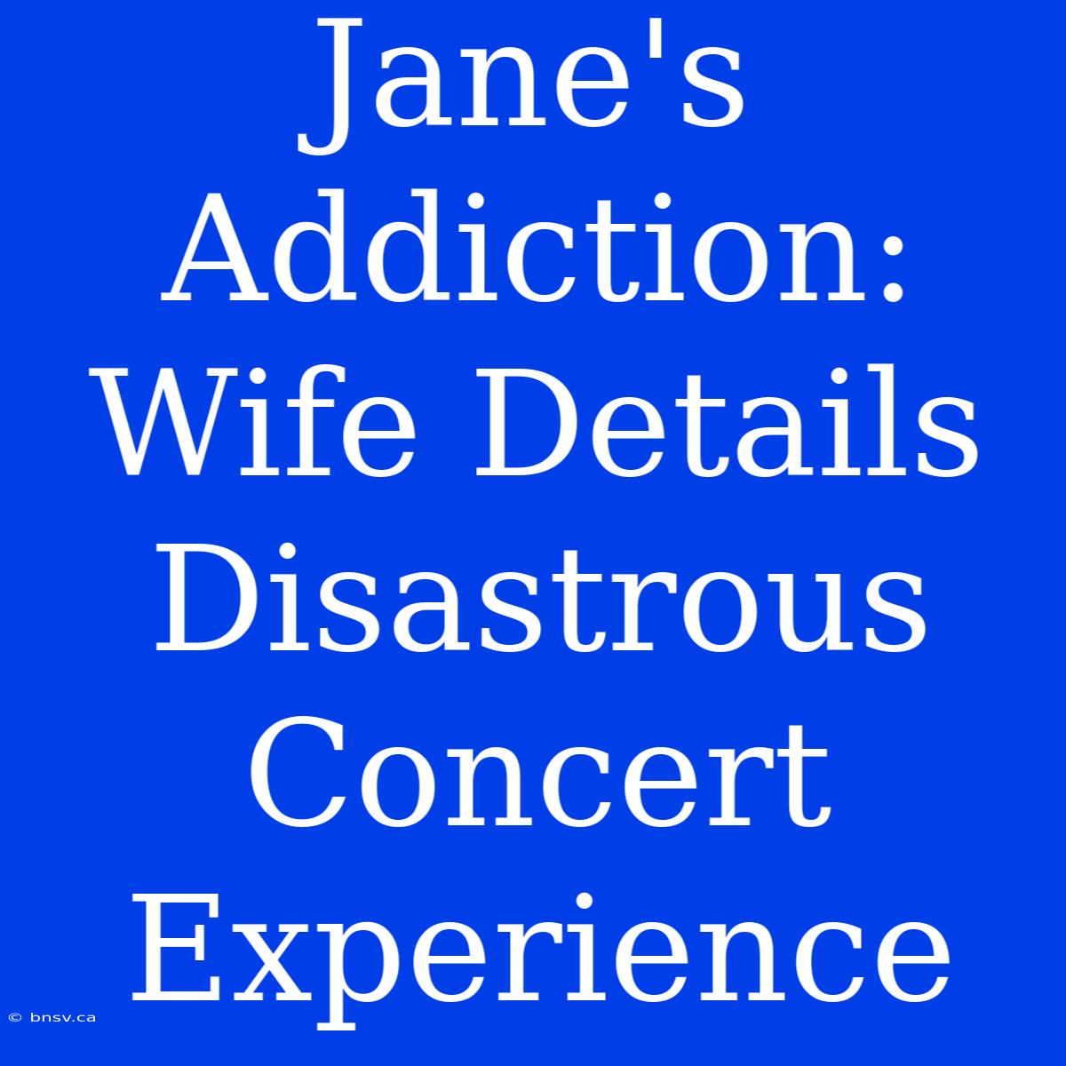 Jane's Addiction: Wife Details Disastrous Concert Experience