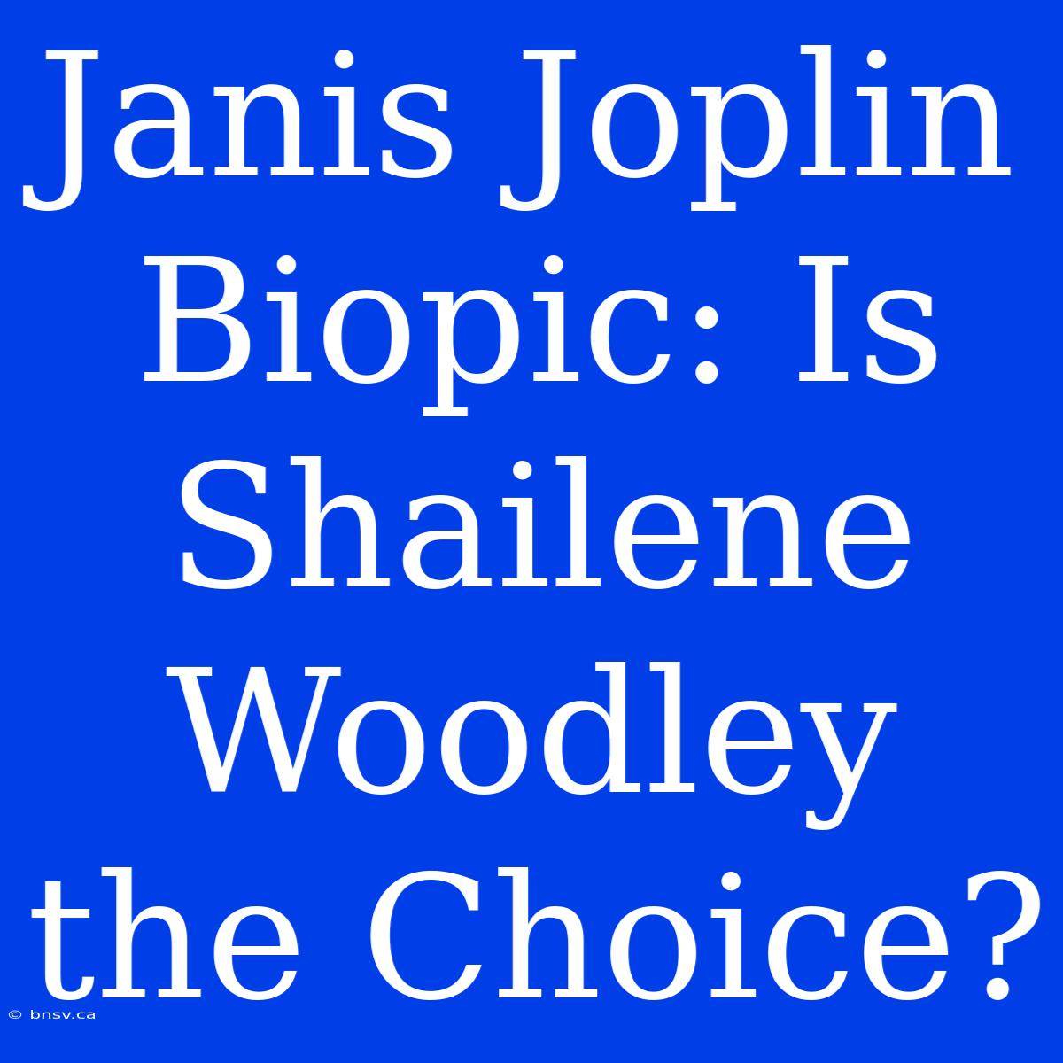 Janis Joplin Biopic: Is Shailene Woodley The Choice?