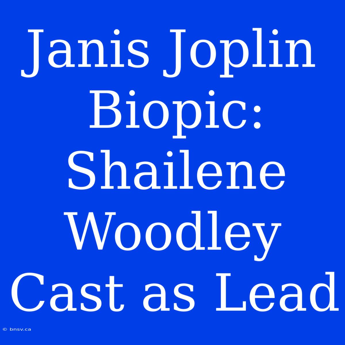 Janis Joplin Biopic: Shailene Woodley Cast As Lead