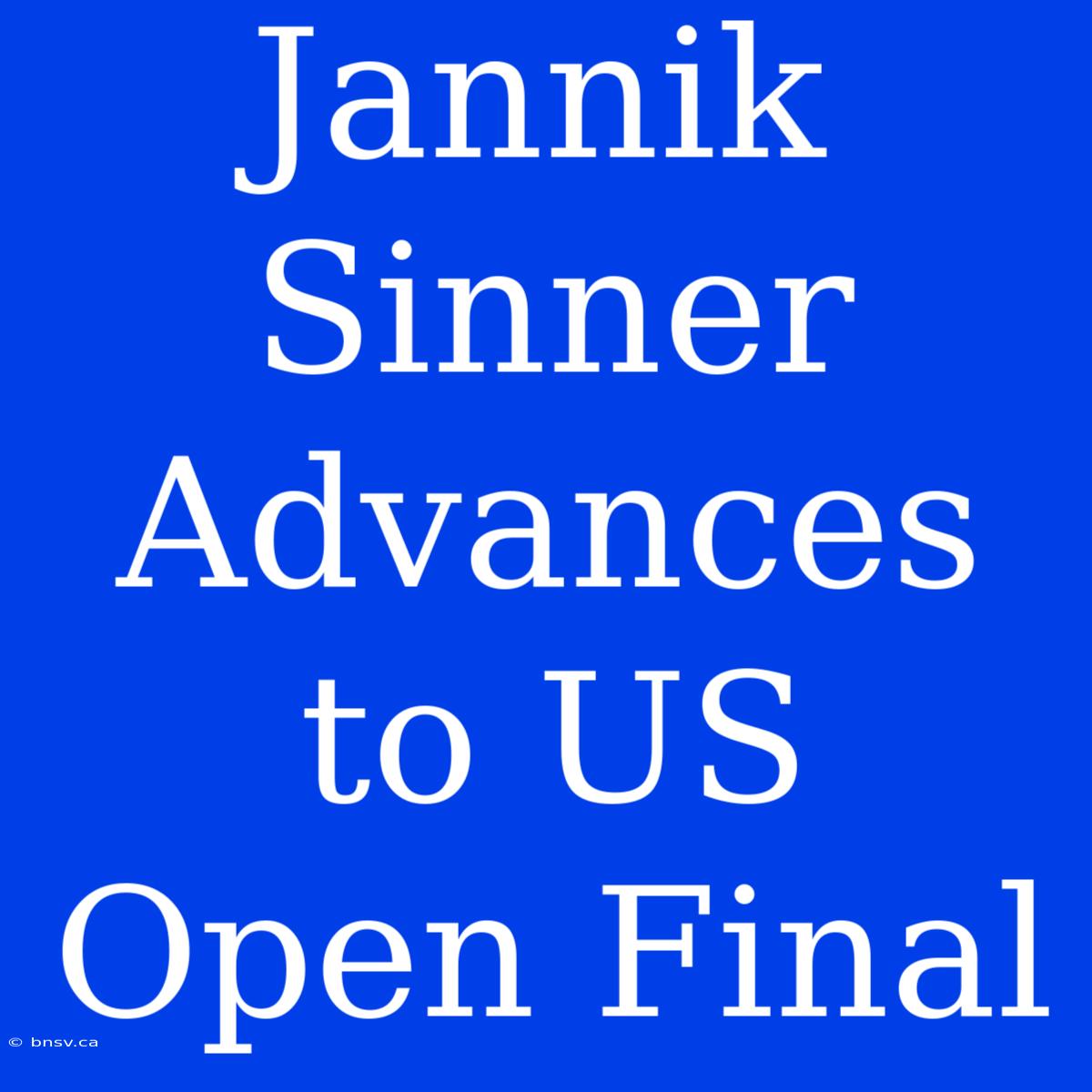 Jannik Sinner Advances To US Open Final