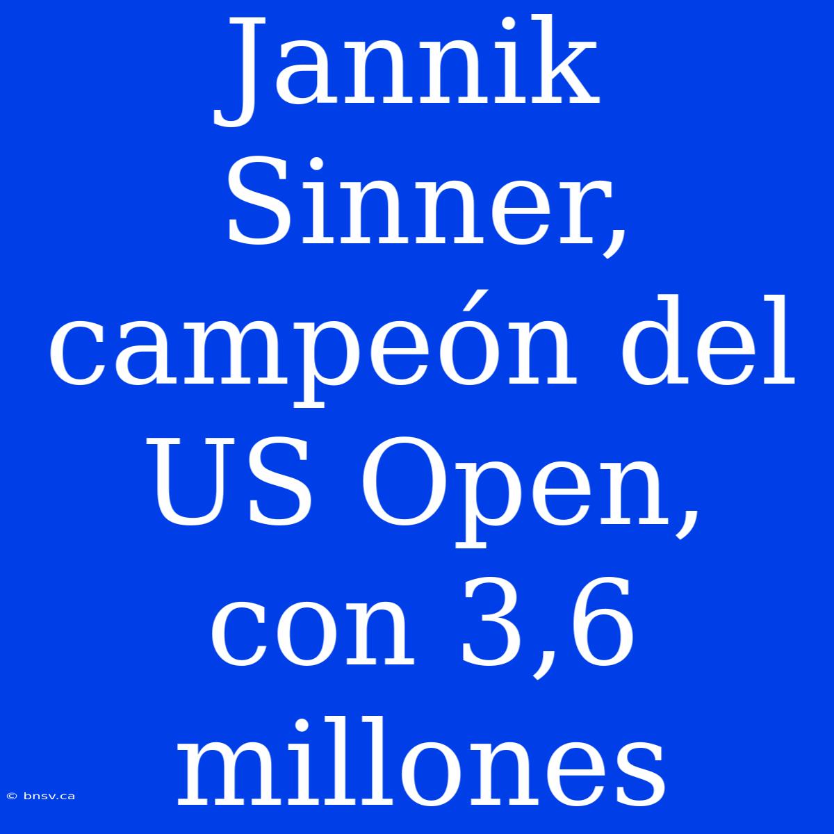 Jannik Sinner, Campeón Del US Open, Con 3,6 Millones