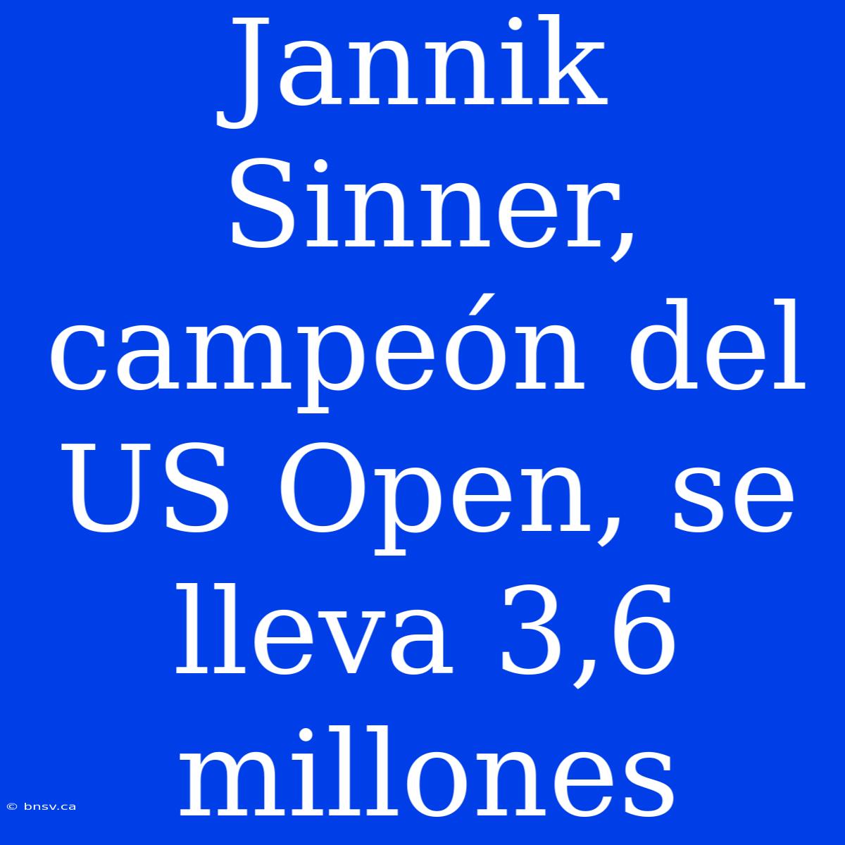 Jannik Sinner, Campeón Del US Open, Se Lleva 3,6 Millones