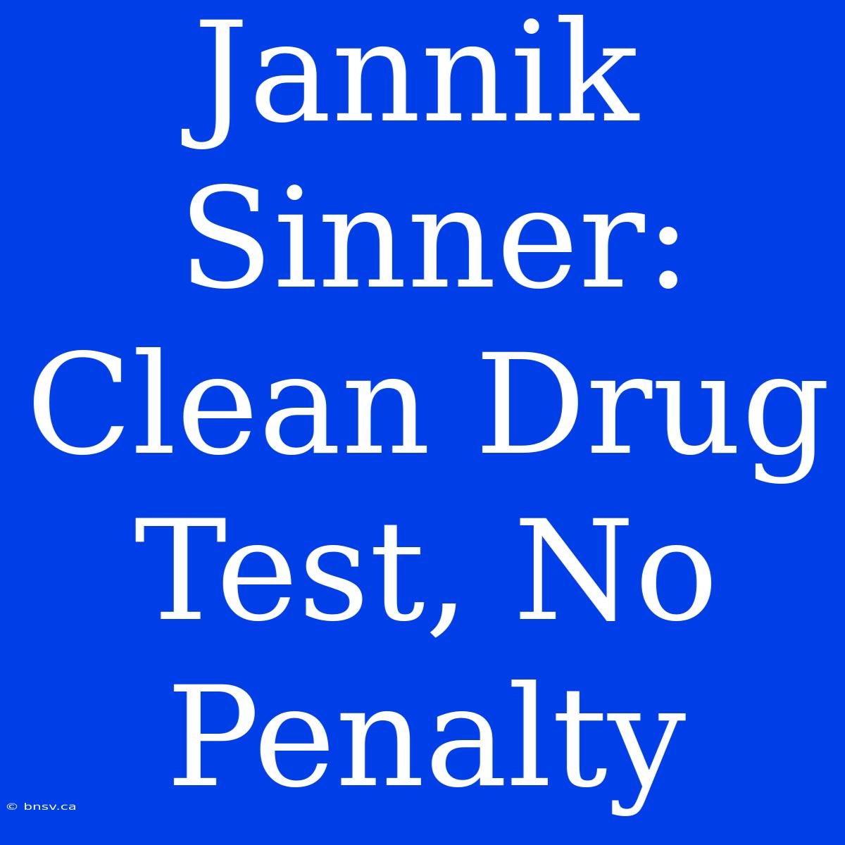 Jannik Sinner: Clean Drug Test, No Penalty