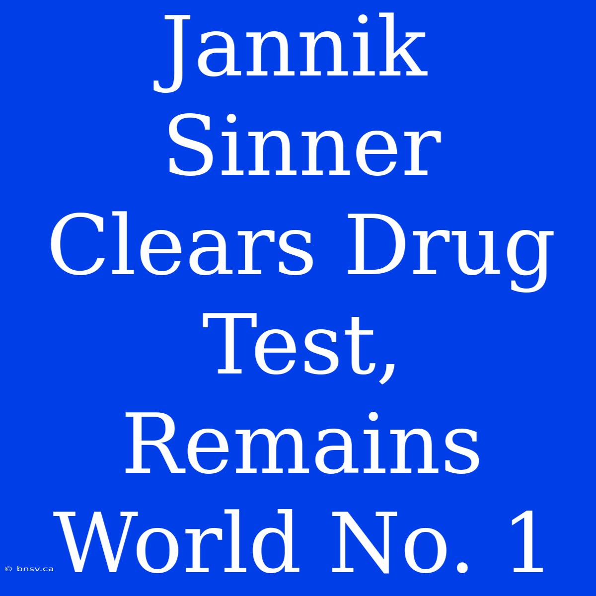 Jannik Sinner Clears Drug Test, Remains World No. 1