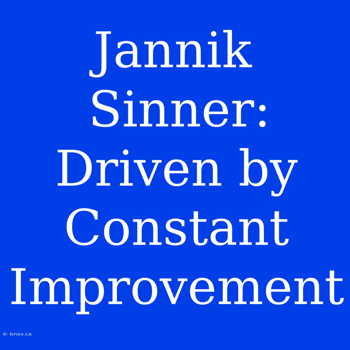 Jannik Sinner: Driven By Constant Improvement