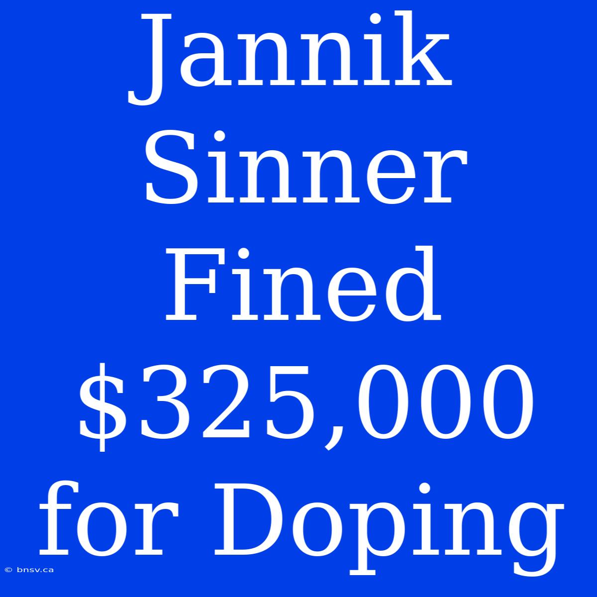 Jannik Sinner Fined $325,000 For Doping