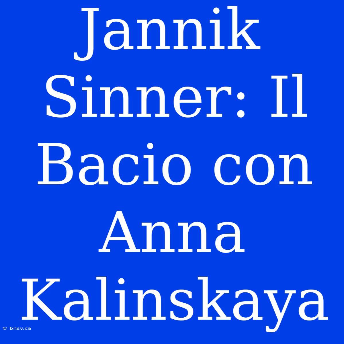 Jannik Sinner: Il Bacio Con Anna Kalinskaya