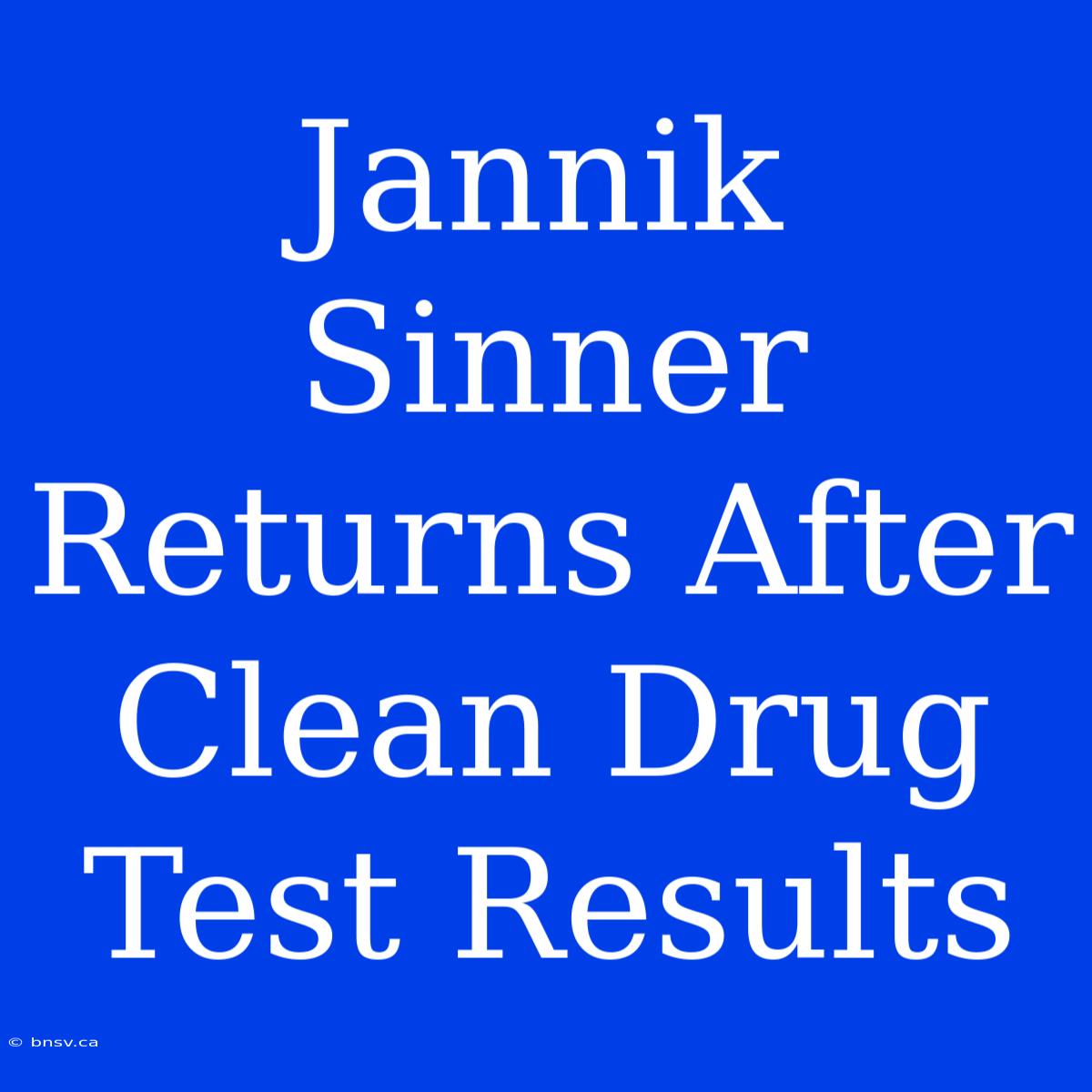 Jannik Sinner Returns After Clean Drug Test Results