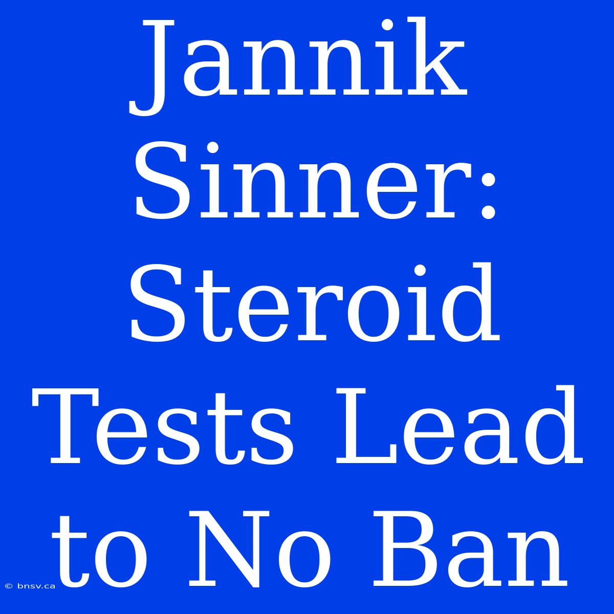 Jannik Sinner: Steroid Tests Lead To No Ban