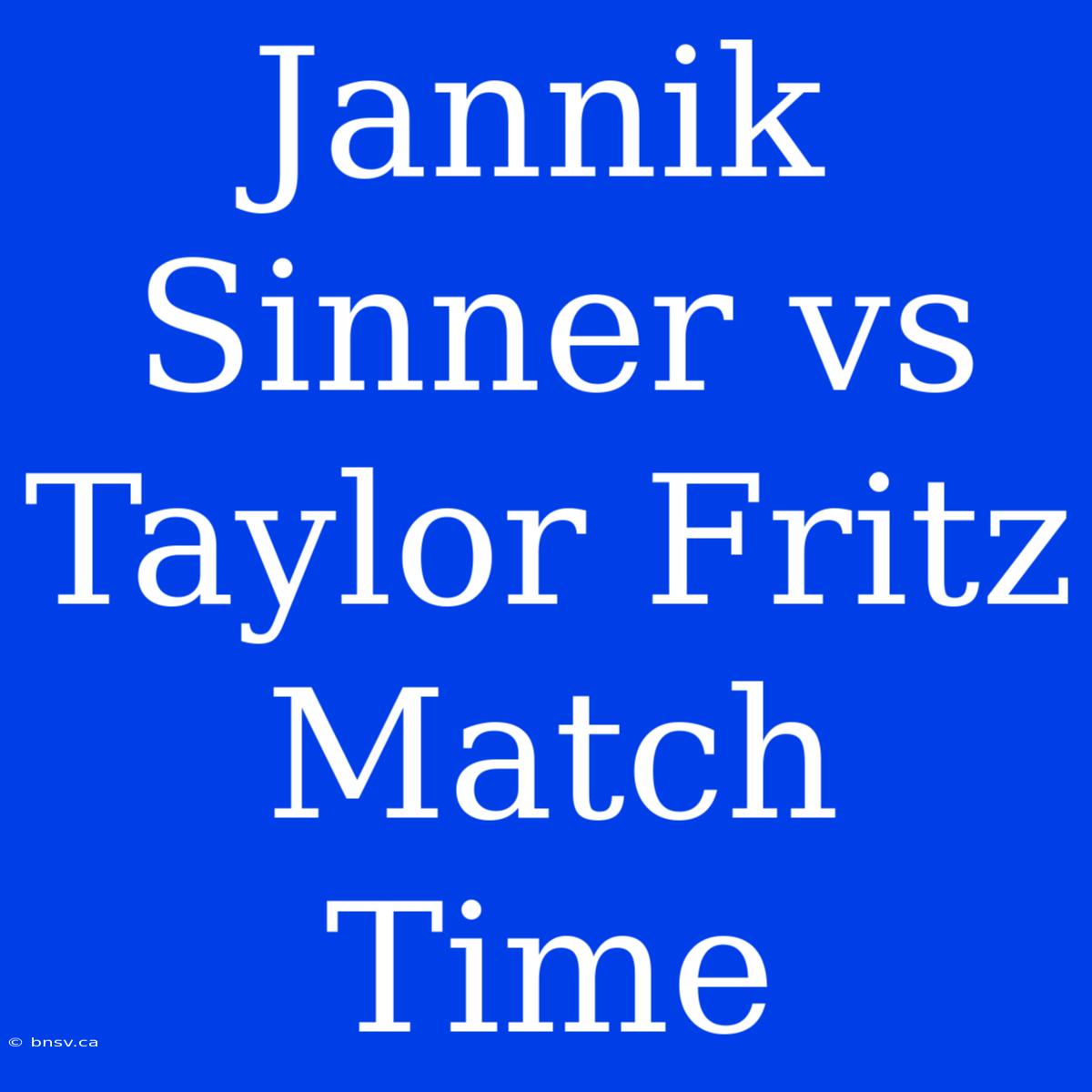 Jannik Sinner Vs Taylor Fritz Match Time