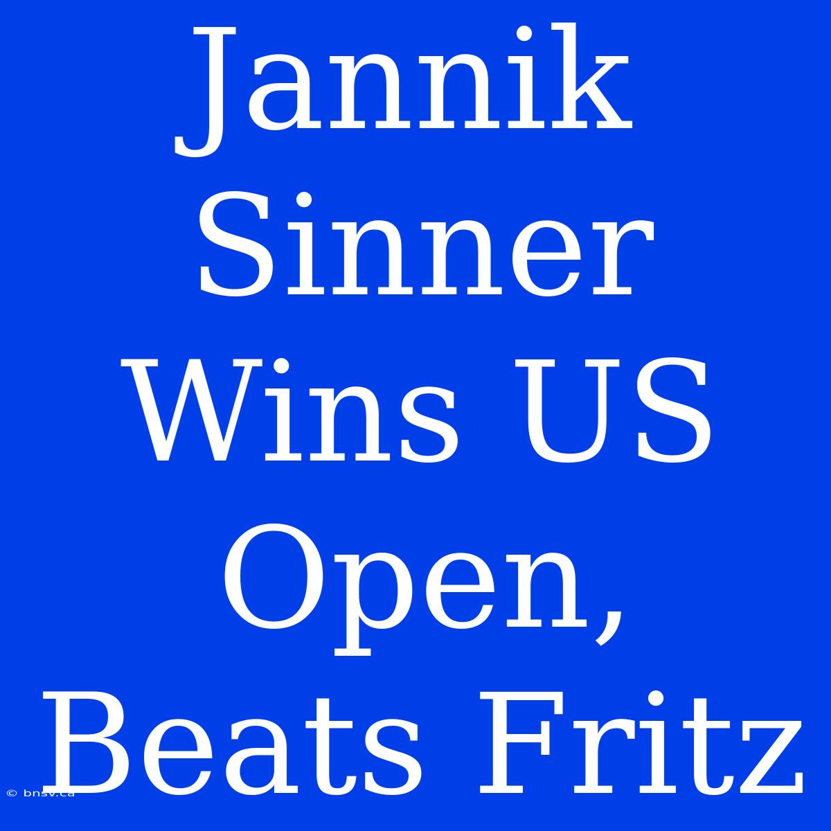 Jannik Sinner Wins US Open, Beats Fritz