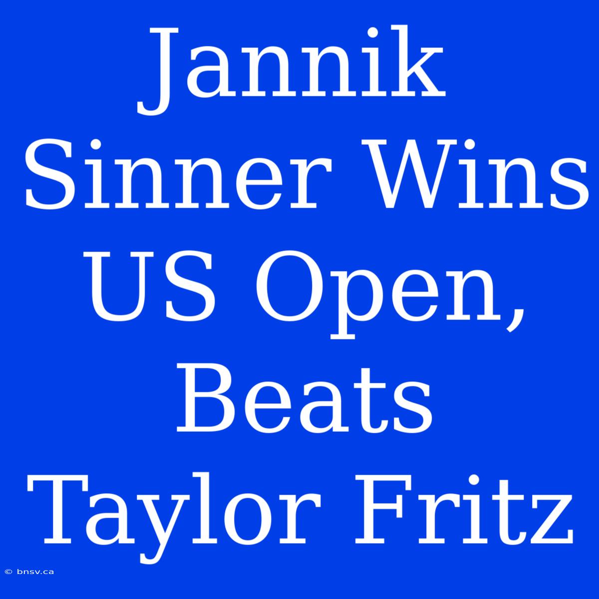 Jannik Sinner Wins US Open, Beats Taylor Fritz