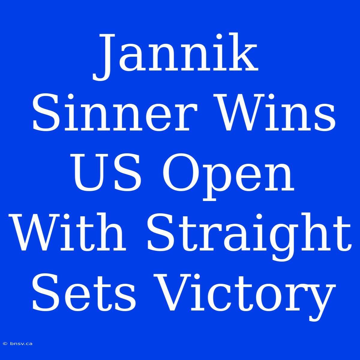 Jannik Sinner Wins US Open With Straight Sets Victory