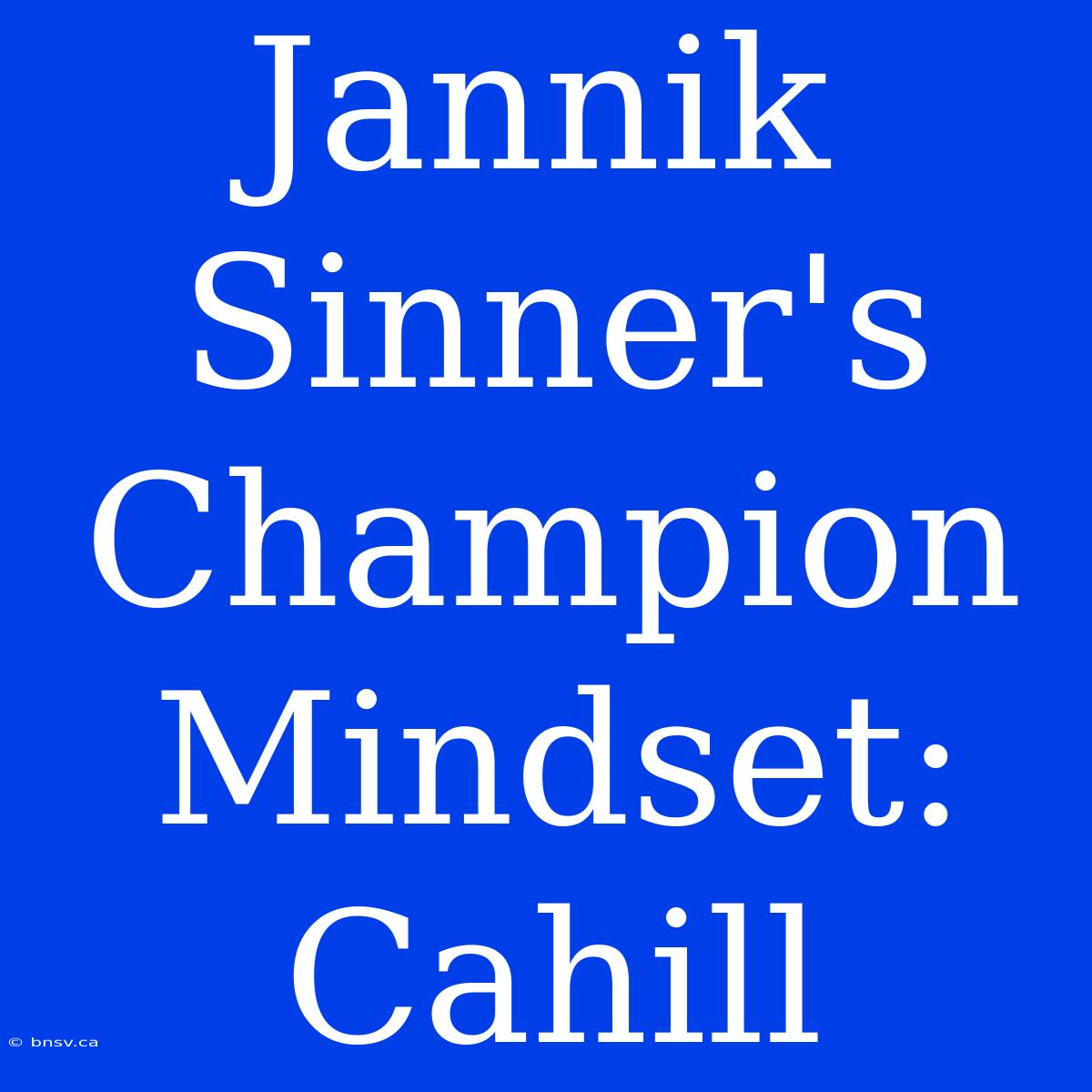 Jannik Sinner's Champion Mindset: Cahill