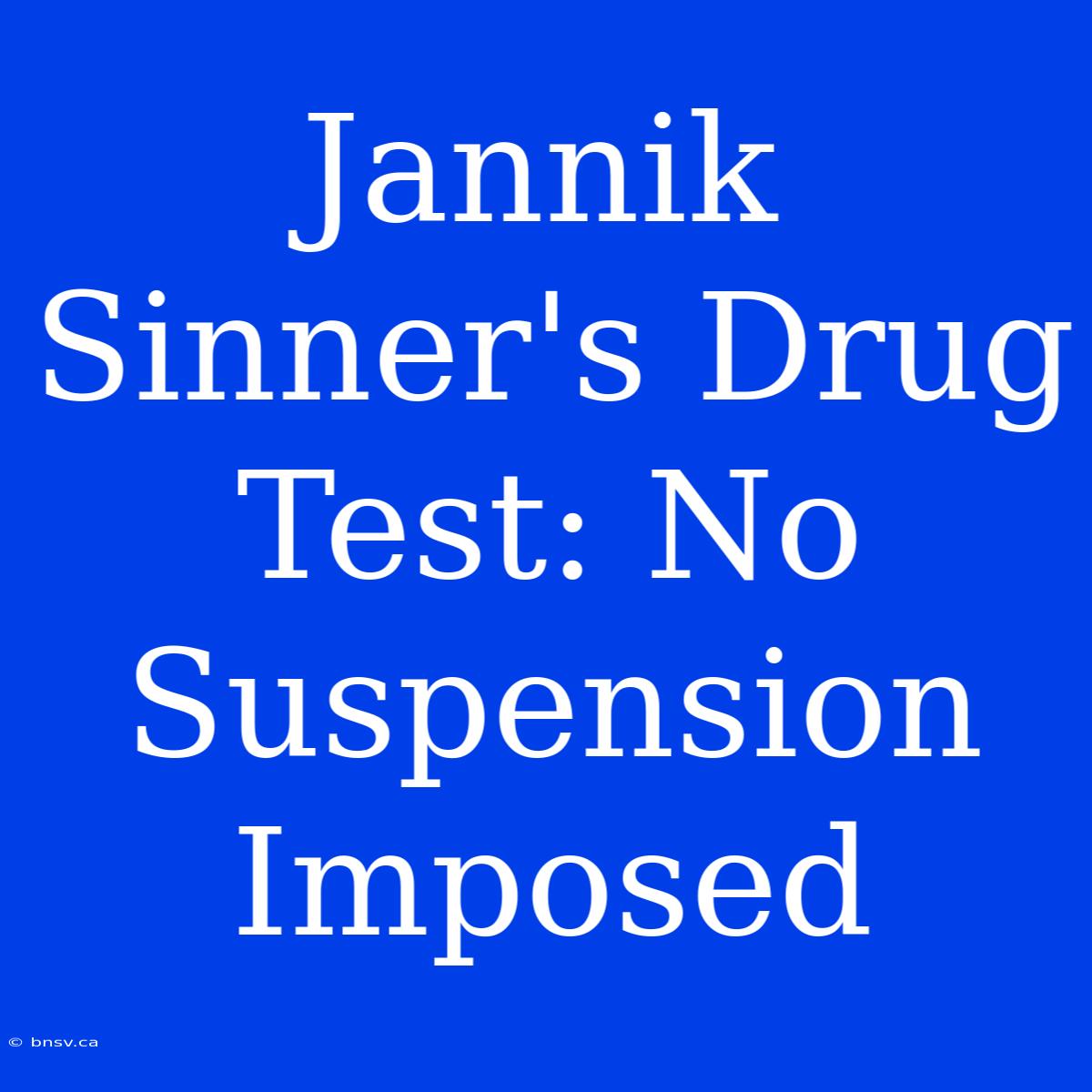 Jannik Sinner's Drug Test: No Suspension Imposed