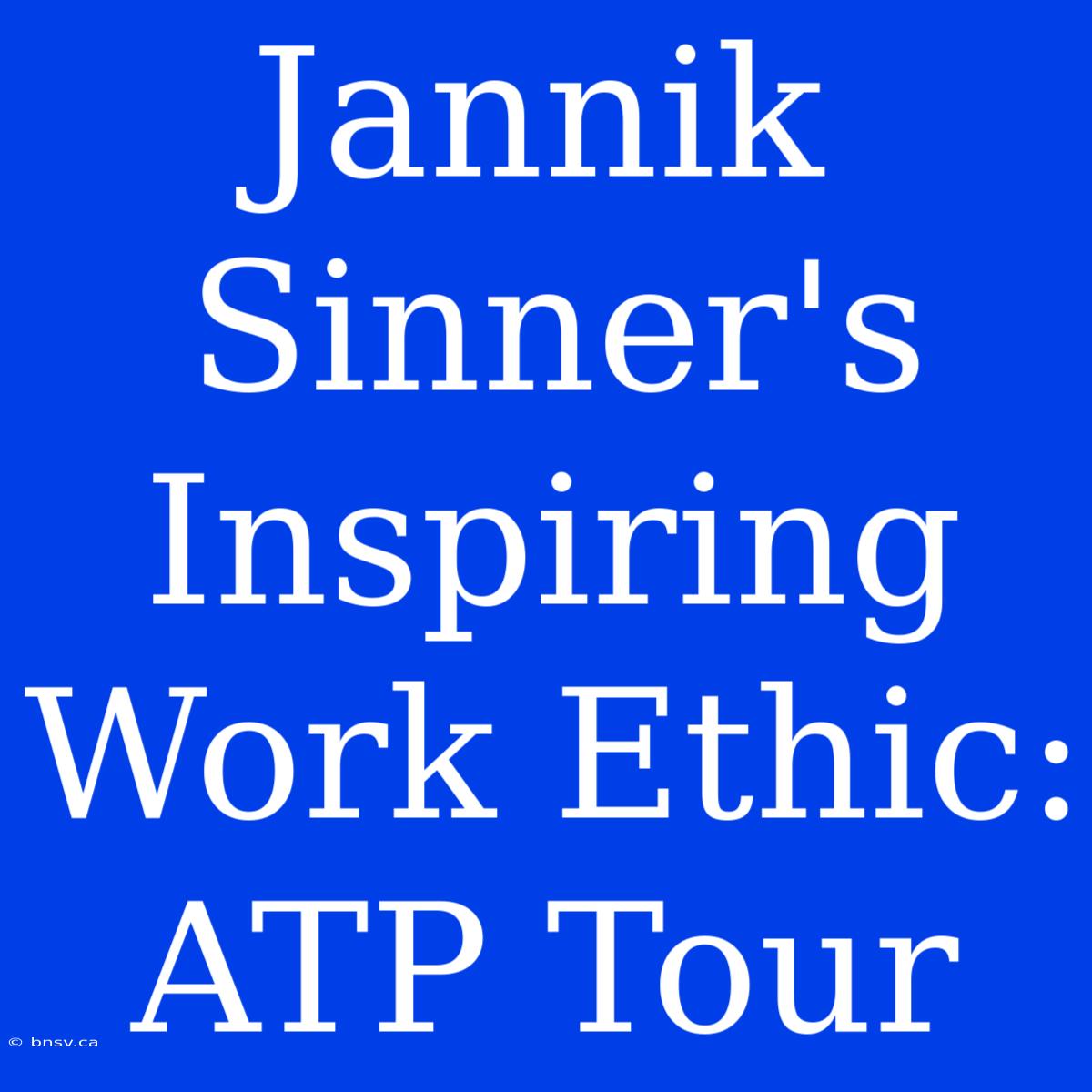 Jannik Sinner's Inspiring Work Ethic: ATP Tour