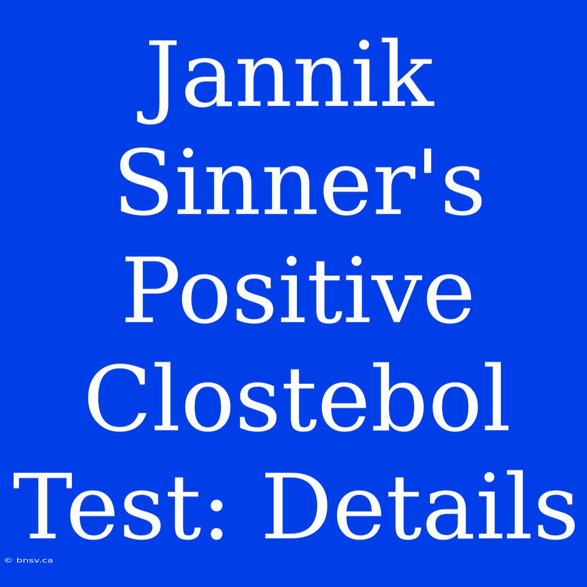 Jannik Sinner's Positive Clostebol Test: Details