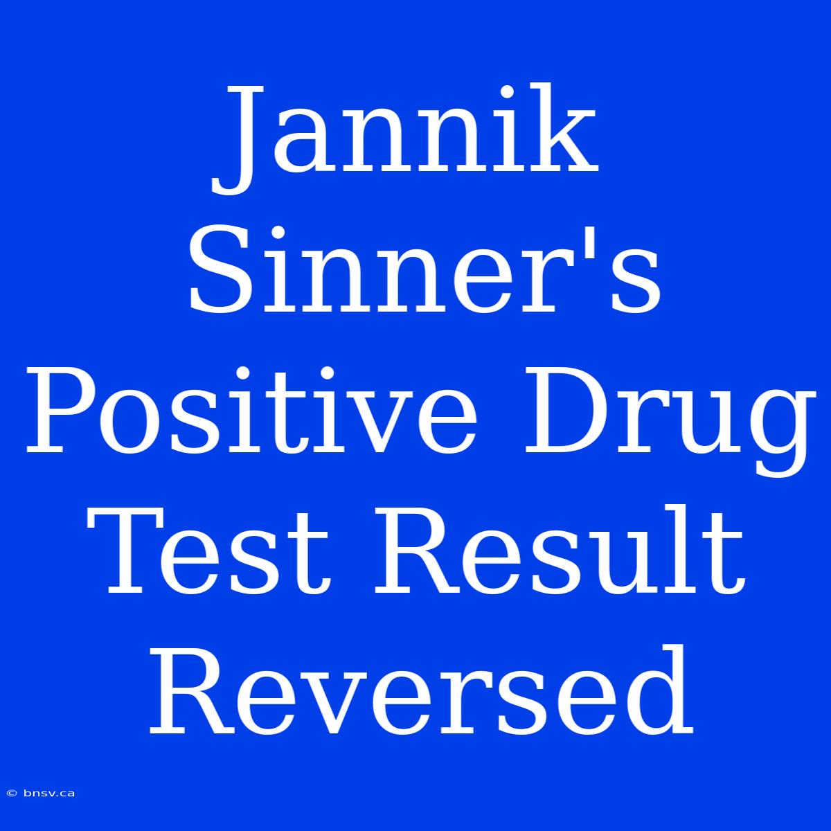 Jannik Sinner's Positive Drug Test Result Reversed