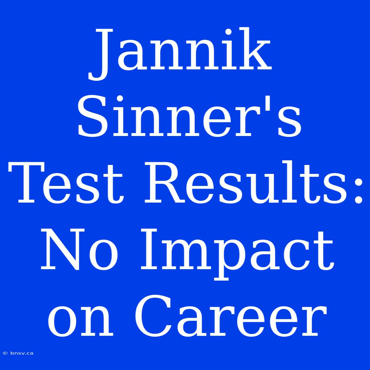 Jannik Sinner's Test Results: No Impact On Career