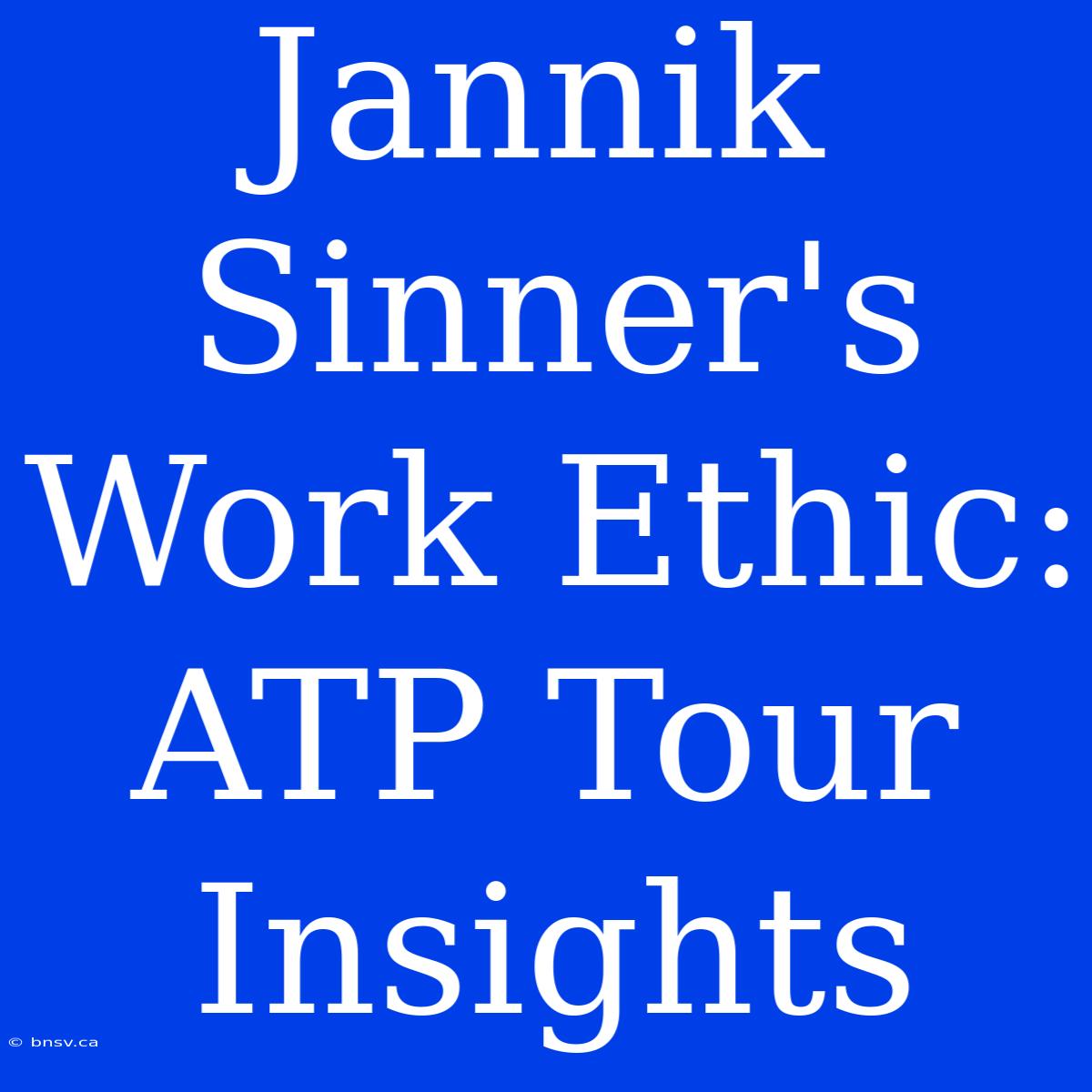 Jannik Sinner's Work Ethic: ATP Tour Insights