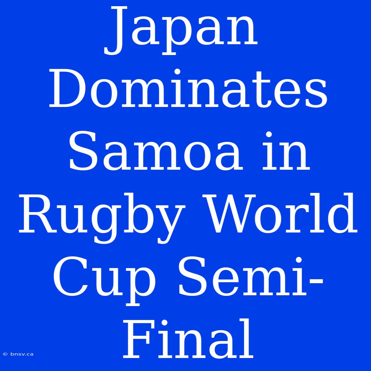 Japan Dominates Samoa In Rugby World Cup Semi-Final