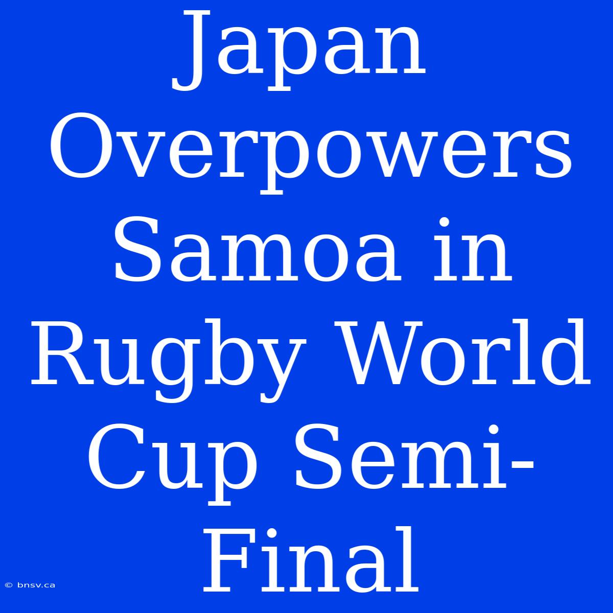 Japan Overpowers Samoa In Rugby World Cup Semi-Final