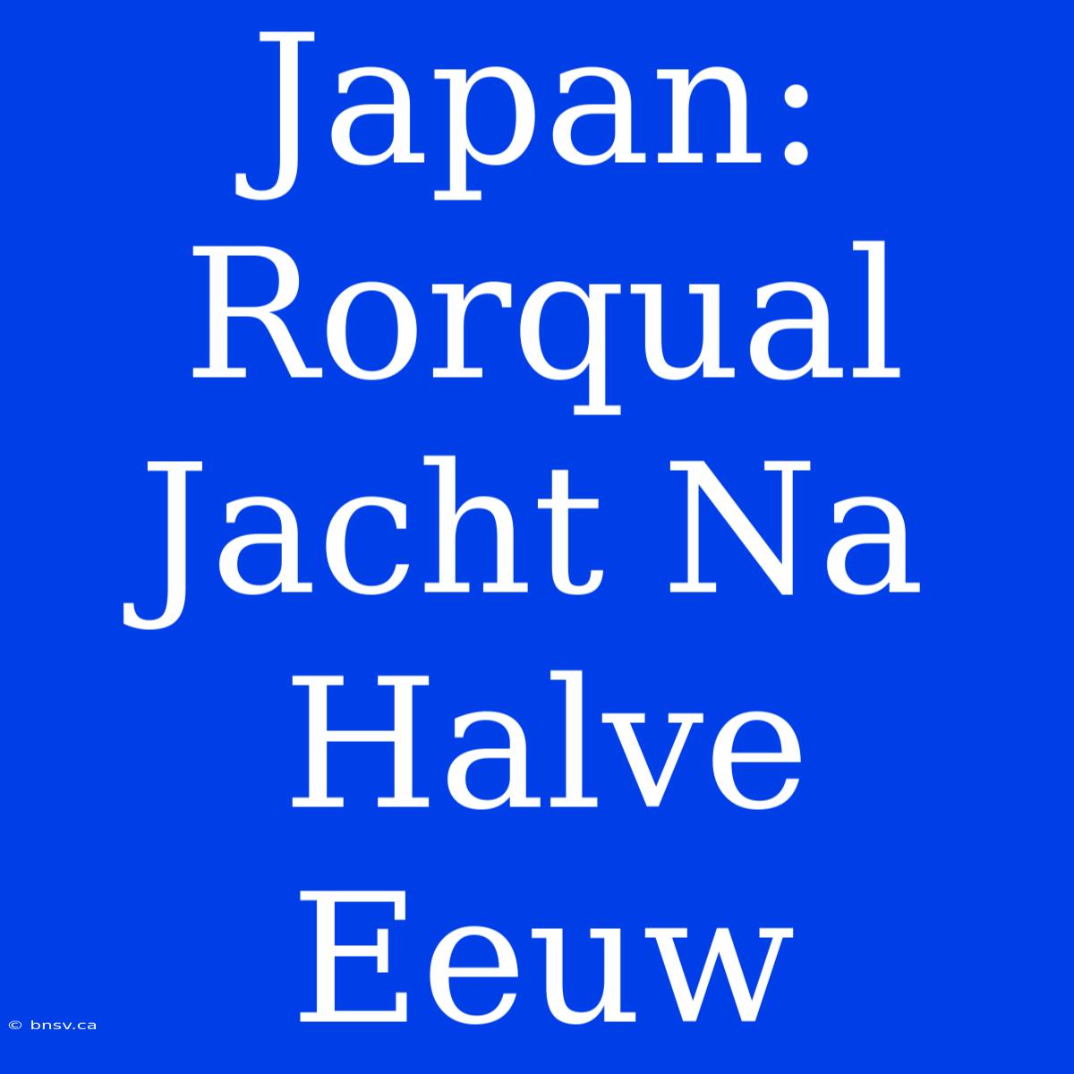 Japan: Rorqual Jacht Na Halve Eeuw